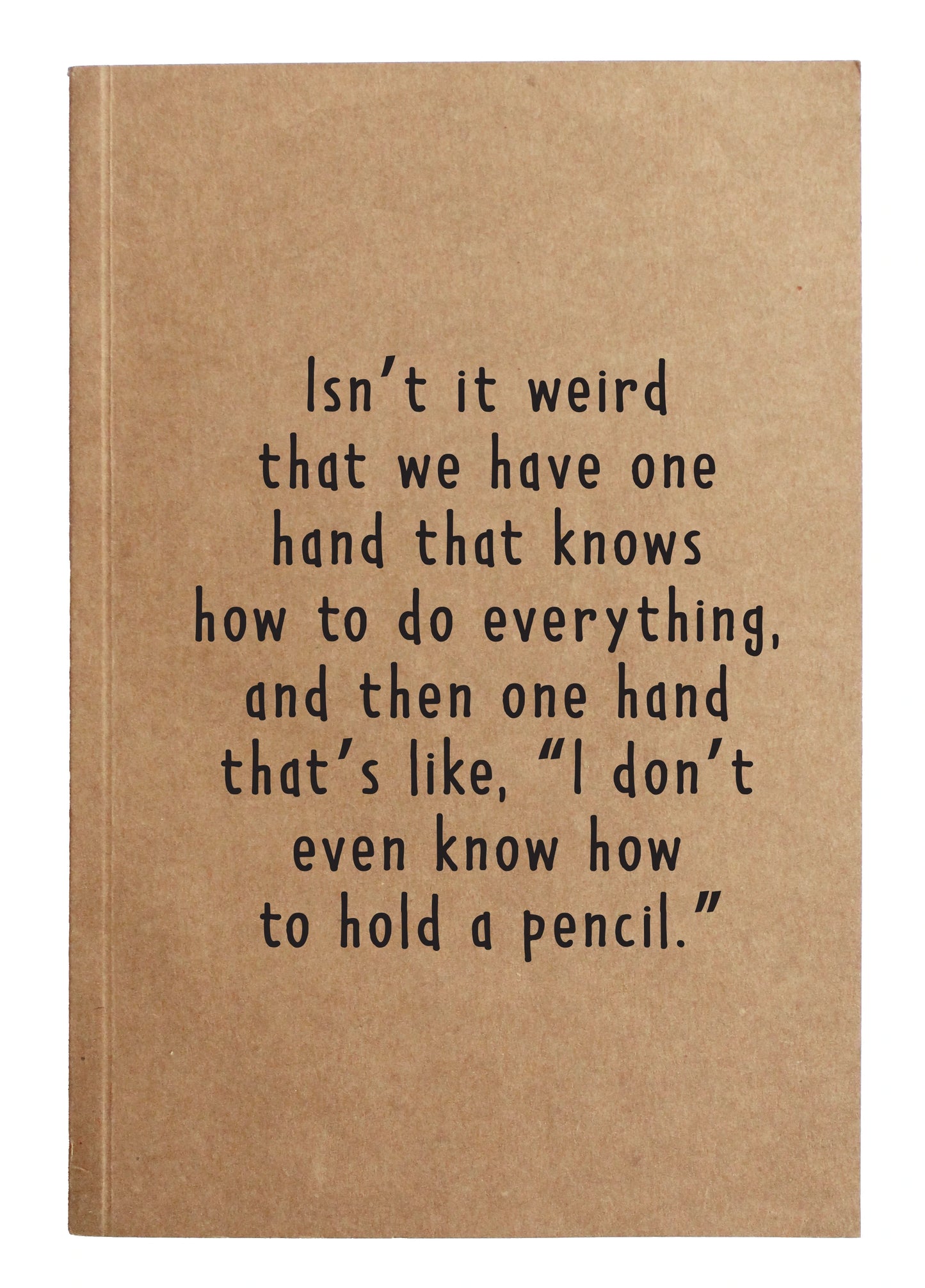 "Don't Know How To Hold A Pencil" Kraft Notebook