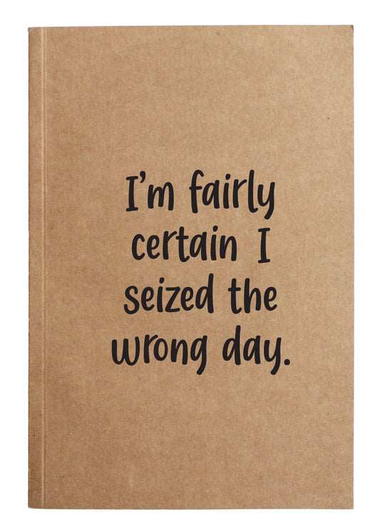 "Fairly Certain I Seized The Wrong Day" Kraft Notebook